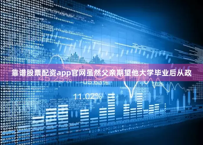 靠谱股票配资app官网虽然父亲期望他大学毕业后从政