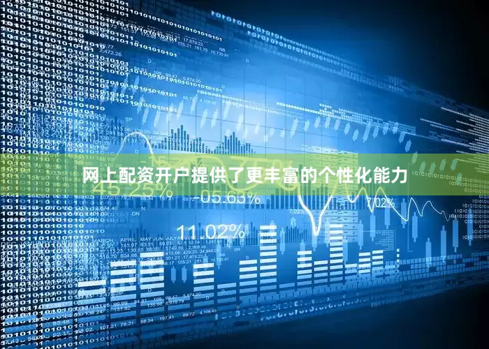 网上配资开户提供了更丰富的个性化能力